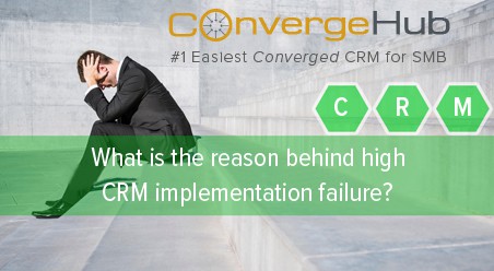 What is the reason behind high CRM implementation failure?
