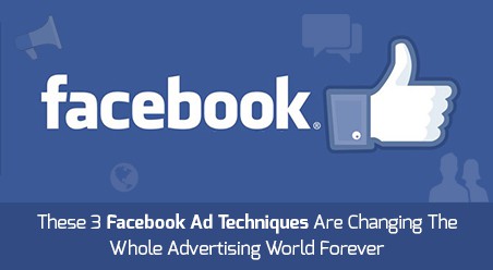 3 Facebook Ads Techniques Changing Advertising Forever