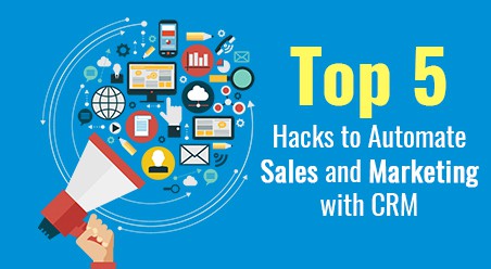 Top 5 hacks to Automate Sales and Marketing with CRM