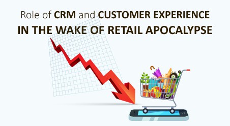 Role of CRM and Customer Experience in the wake of Retail Apocalypse