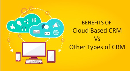 Benefits of Cloud-Based CRM Vs Other Types of CRM