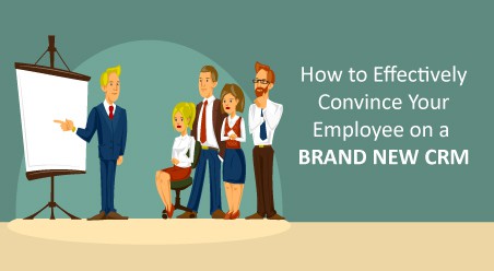 How to Effectively Convince Your Employee on a Brand New CRM