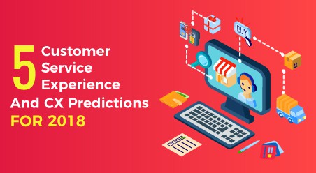 5 Customer Service Experience And CX Predictions For 2018