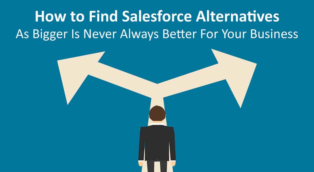 How to Find Salesforce Alternatives- As Bigger Is Never Always Better For Your Business