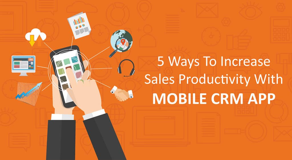 5 Ways To Increase Sales Productivity With Mobile CRM App