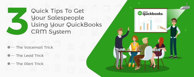 3 Quick Tips To Get Your Salespeople Using Your QuickBooks CRM System