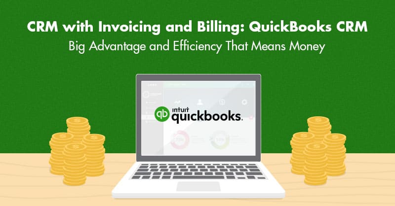 CRM with Invoicing and Billing: QuickBooks CRM- Big Advantage and Efficiency That Means Money