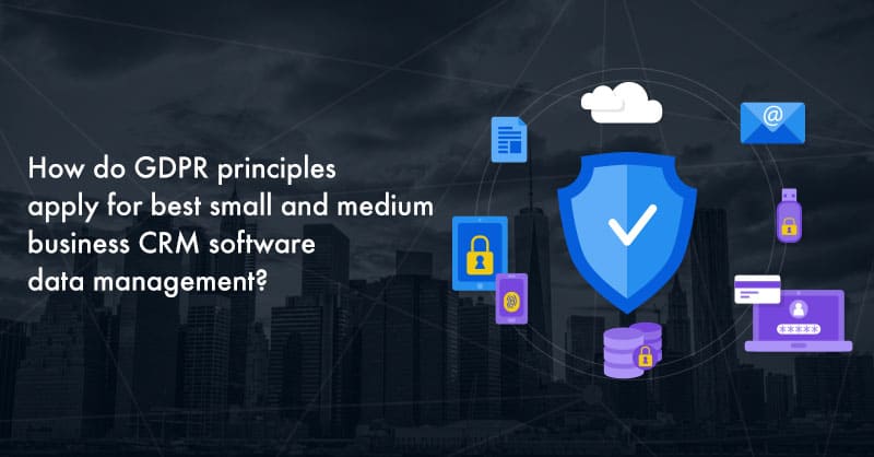 How do GDPR principles apply for best small and medium business CRM software data management?