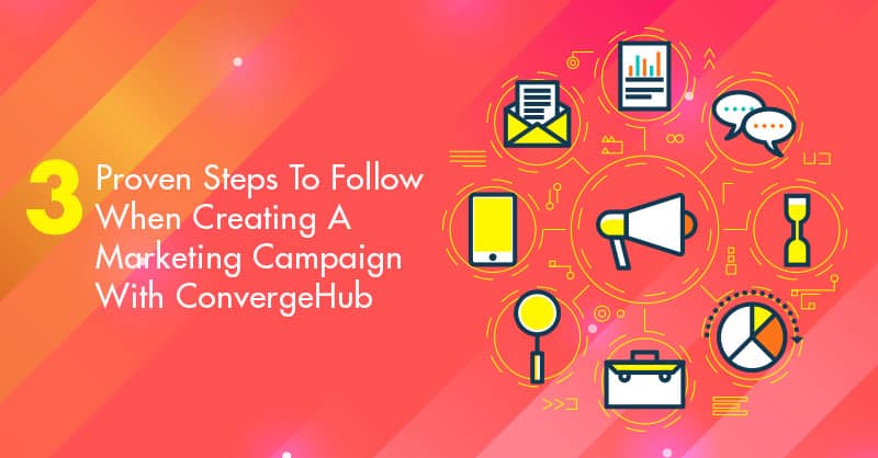 3 Proven Steps To Follow When Creating A Marketing Campaign With ConvergeHub