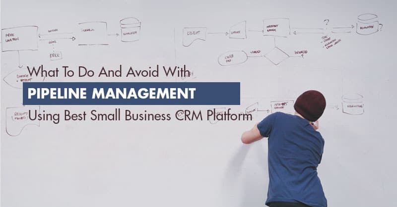 What To Do And Avoid With Pipeline Management Using Best Small Business CRM Platform